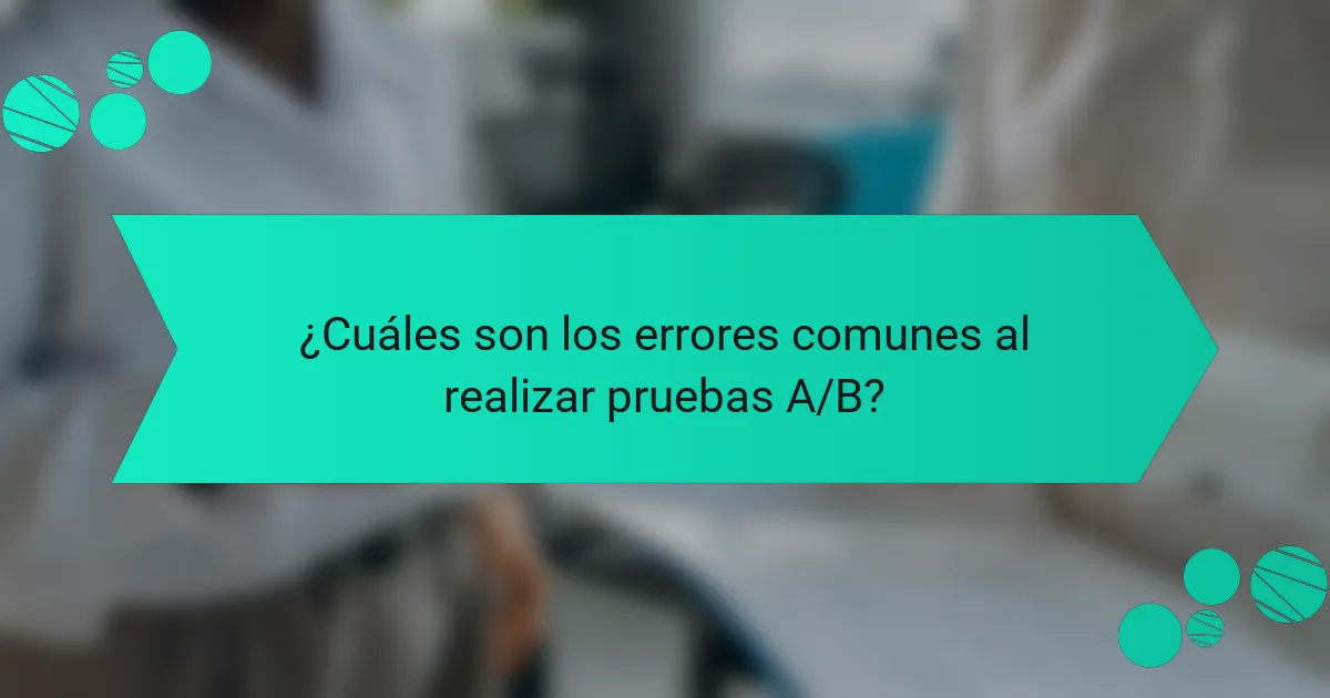 ¿Cuáles son los errores comunes al realizar pruebas A/B?