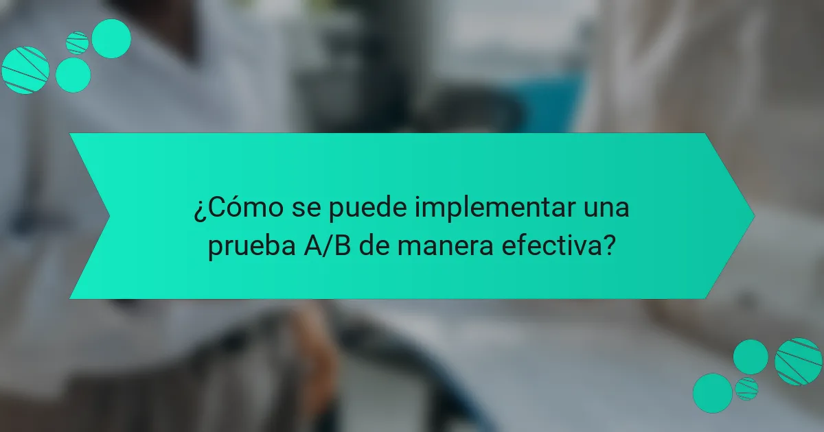 ¿Cómo se puede implementar una prueba A/B de manera efectiva?