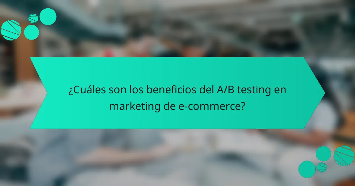 ¿Cuáles son los beneficios del A/B testing en marketing de e-commerce?