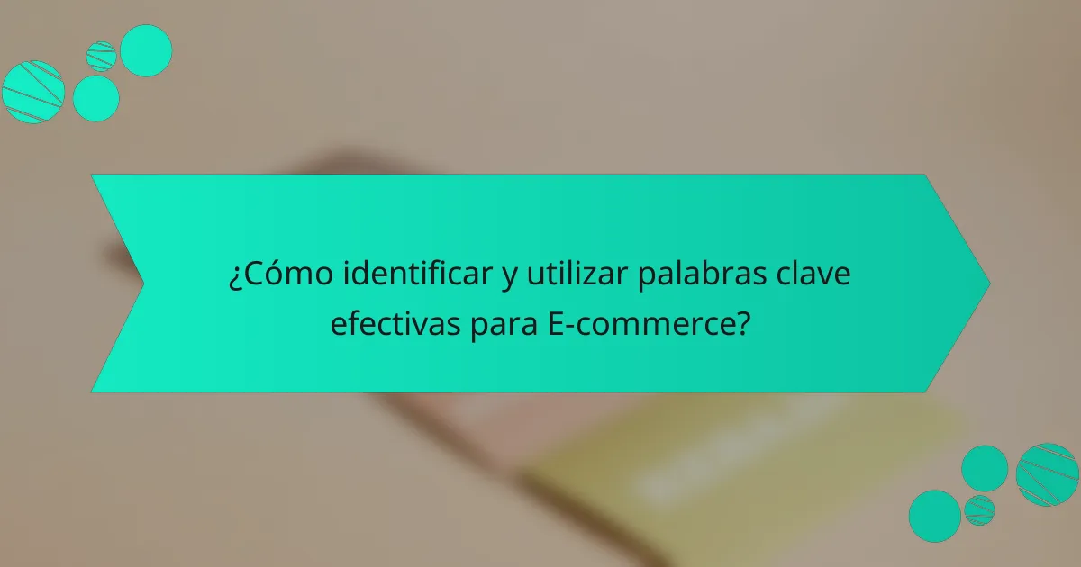 ¿Cómo identificar y utilizar palabras clave efectivas para E-commerce?