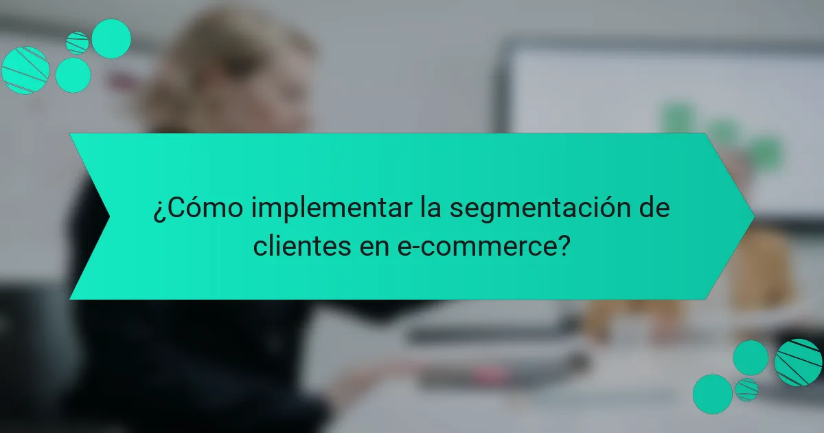 ¿Cómo implementar la segmentación de clientes en e-commerce?