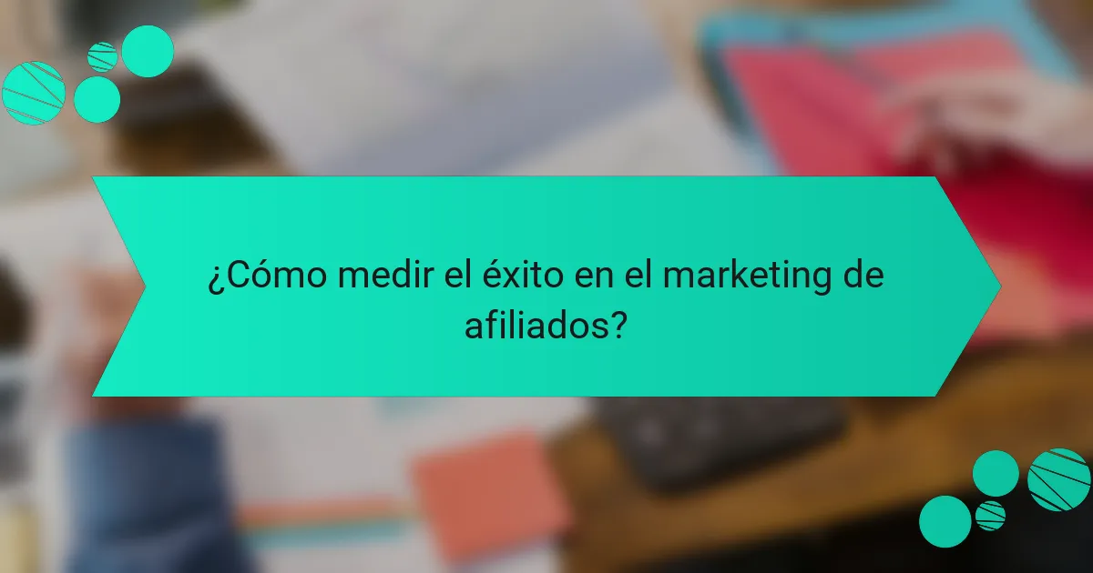 ¿Cómo medir el éxito en el marketing de afiliados?