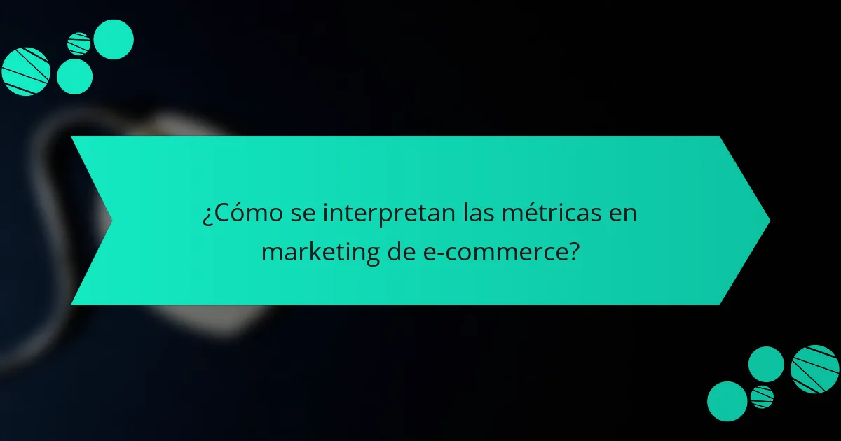 ¿Cómo se interpretan las métricas en marketing de e-commerce?