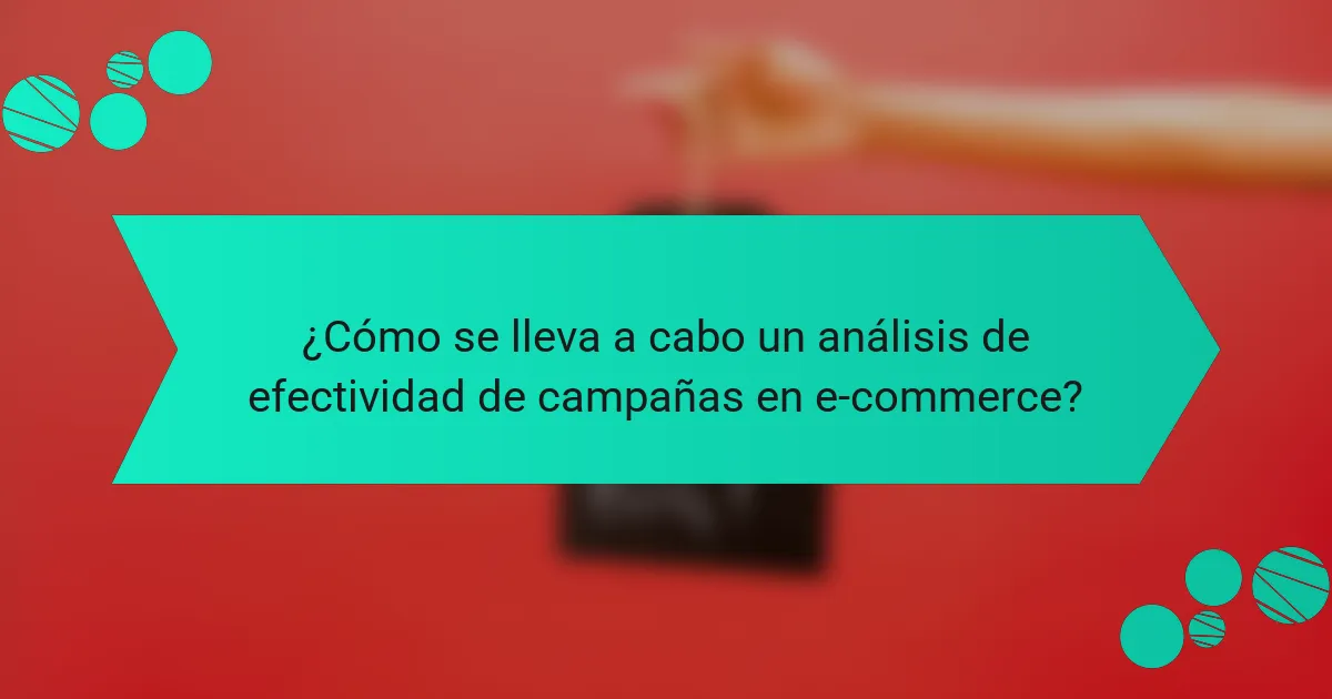 ¿Cómo se lleva a cabo un análisis de efectividad de campañas en e-commerce?