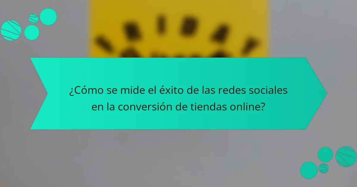 ¿Cómo se mide el éxito de las redes sociales en la conversión de tiendas online?