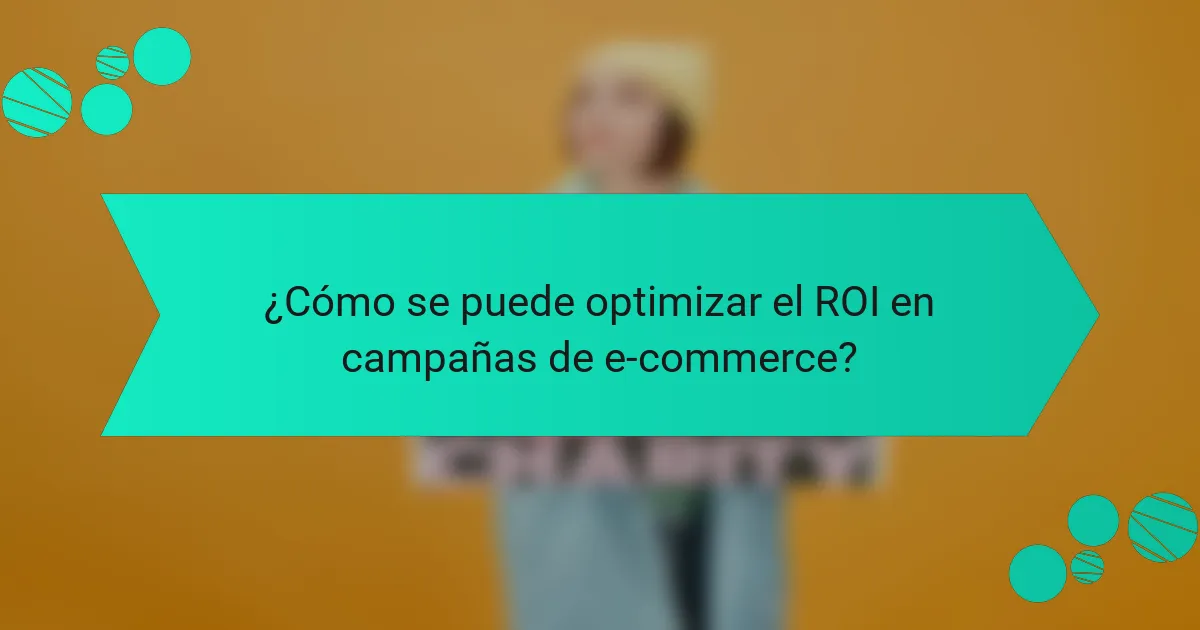 ¿Cómo se puede optimizar el ROI en campañas de e-commerce?