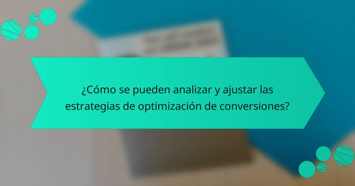 ¿Cómo se pueden analizar y ajustar las estrategias de optimización de conversiones?