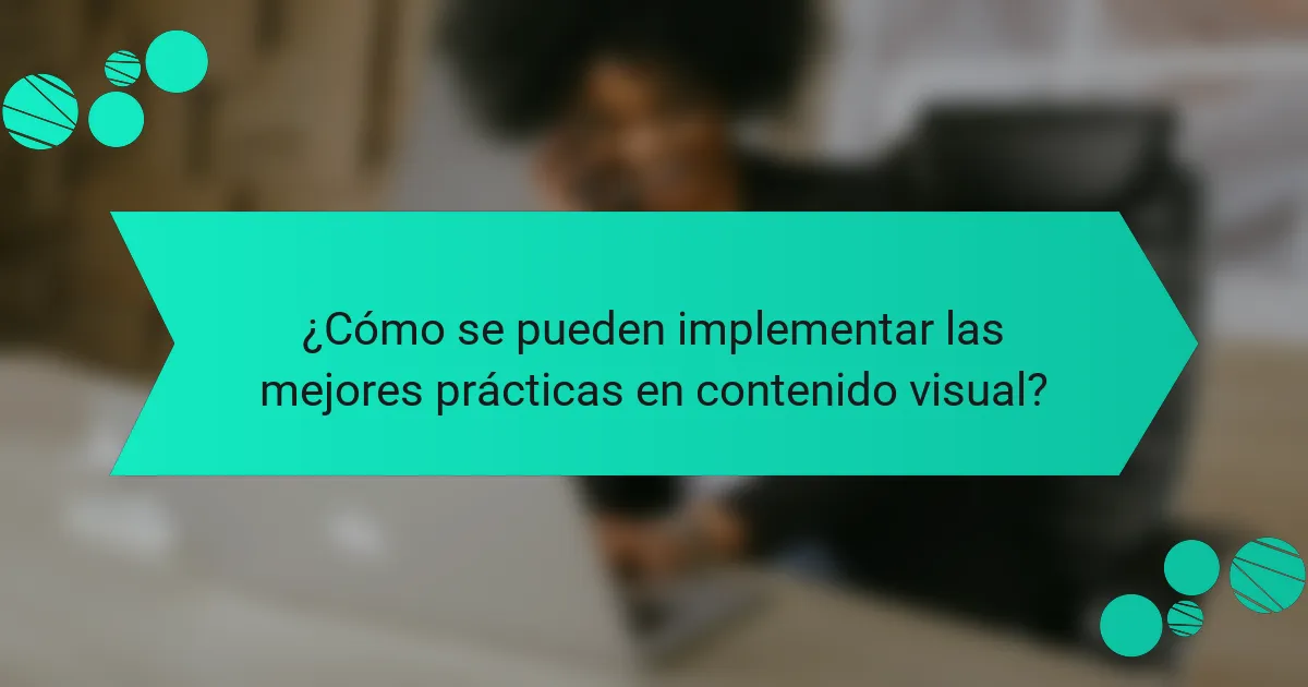 ¿Cómo se pueden implementar las mejores prácticas en contenido visual?