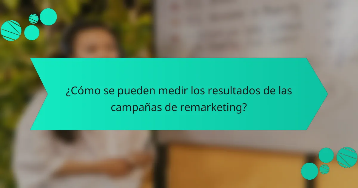 ¿Cómo se pueden medir los resultados de las campañas de remarketing?