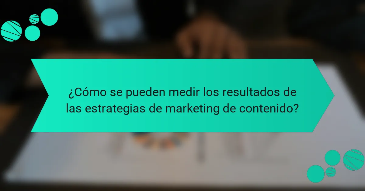 ¿Cómo se pueden medir los resultados de las estrategias de marketing de contenido?