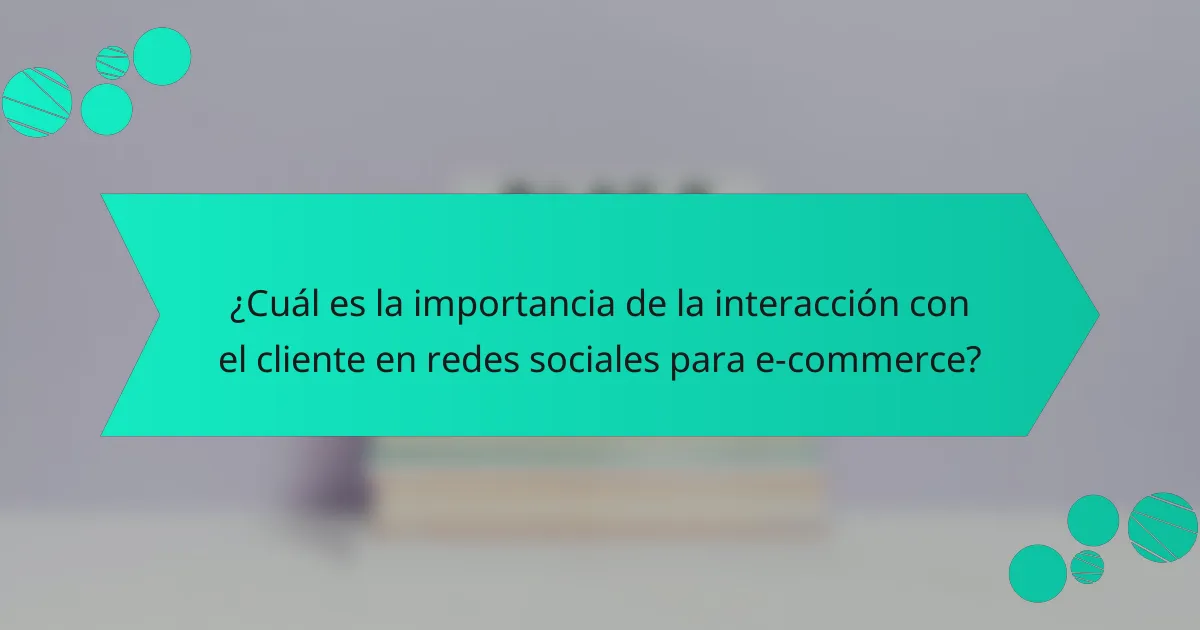¿Cuál es la importancia de la interacción con el cliente en redes sociales para e-commerce?
