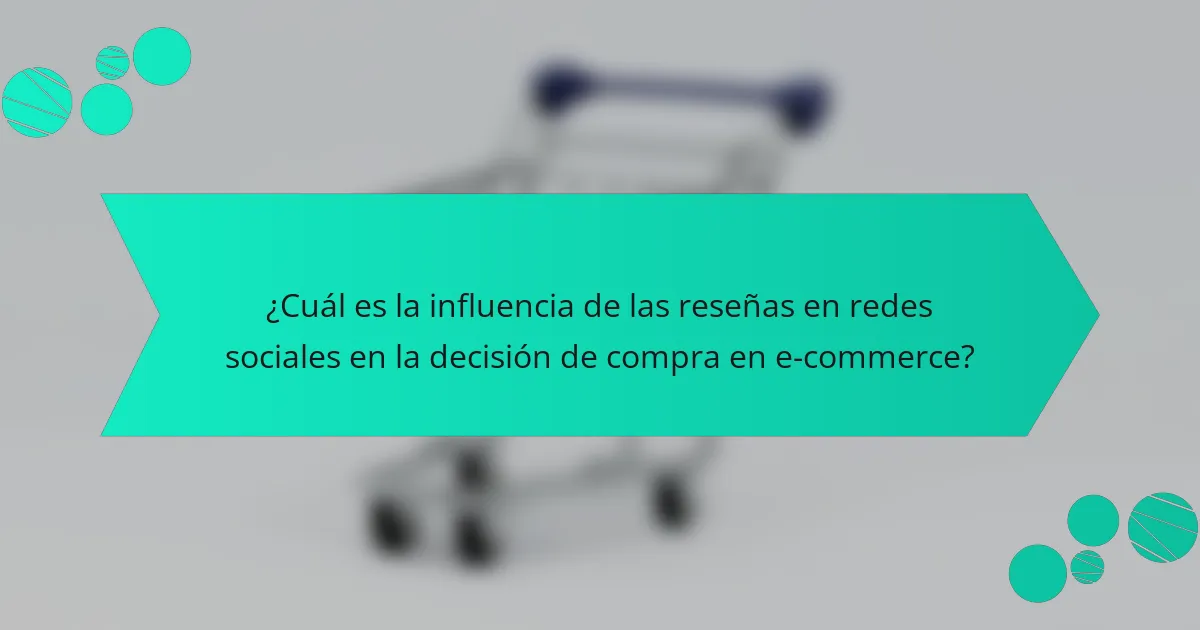 ¿Cuál es la influencia de las reseñas en redes sociales en la decisión de compra en e-commerce?