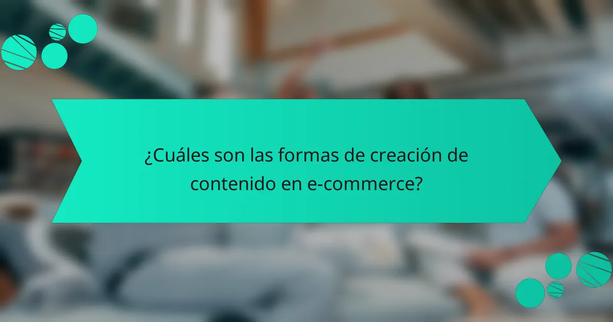 ¿Cuáles son las formas de creación de contenido en e-commerce?
