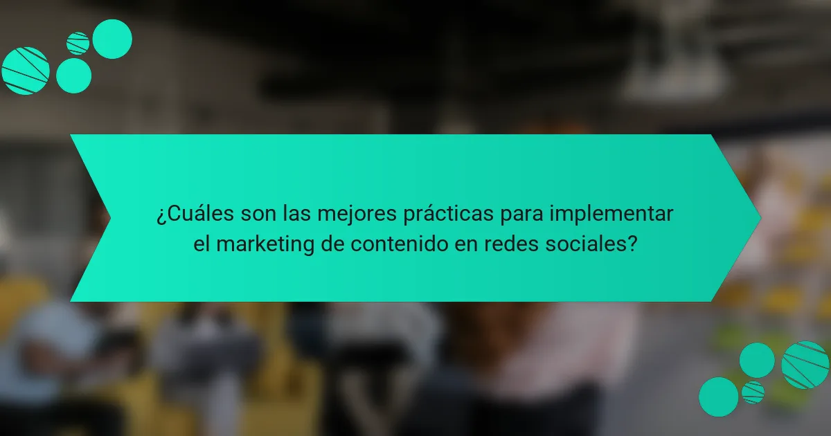 ¿Cuáles son las mejores prácticas para implementar el marketing de contenido en redes sociales?