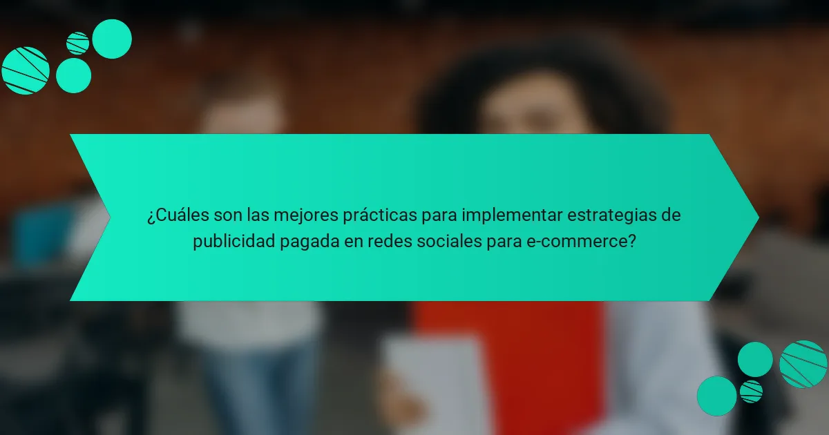 ¿Cuáles son las mejores prácticas para implementar estrategias de publicidad pagada en redes sociales para e-commerce?