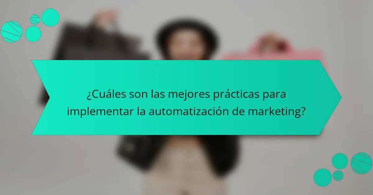 ¿Cuáles son las mejores prácticas para implementar la automatización de marketing?