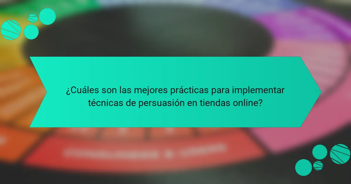 ¿Cuáles son las mejores prácticas para implementar técnicas de persuasión en tiendas online?