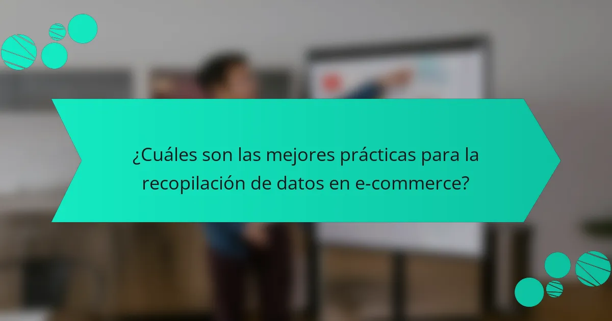 ¿Cuáles son las mejores prácticas para la recopilación de datos en e-commerce?