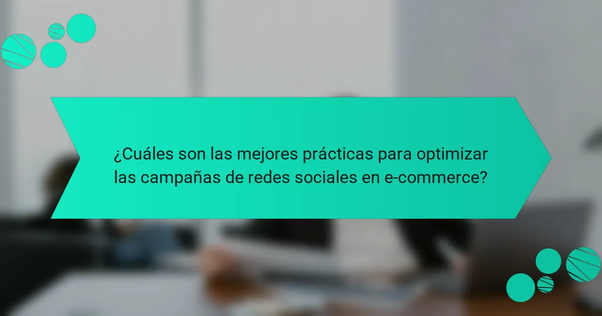 ¿Cuáles son las mejores prácticas para optimizar las campañas de redes sociales en e-commerce?
