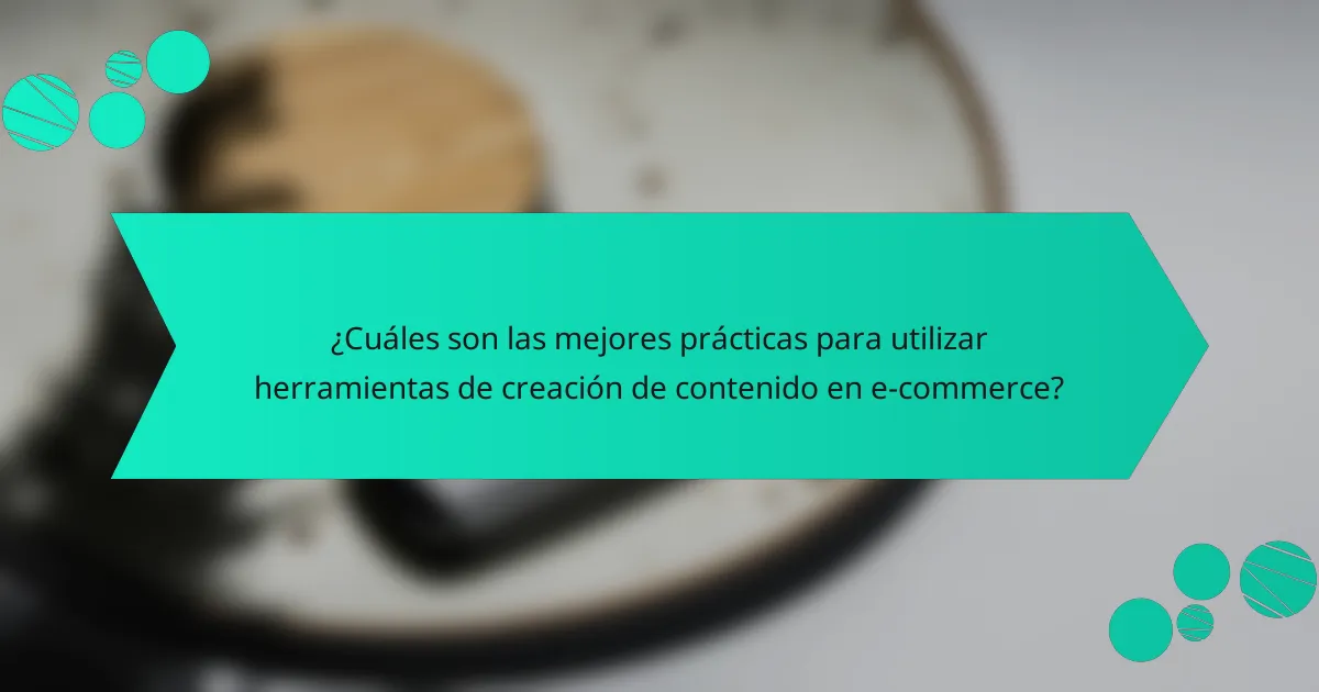 ¿Cuáles son las mejores prácticas para utilizar herramientas de creación de contenido en e-commerce?
