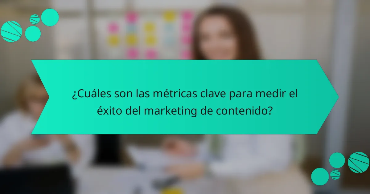 ¿Cuáles son las métricas clave para medir el éxito del marketing de contenido?