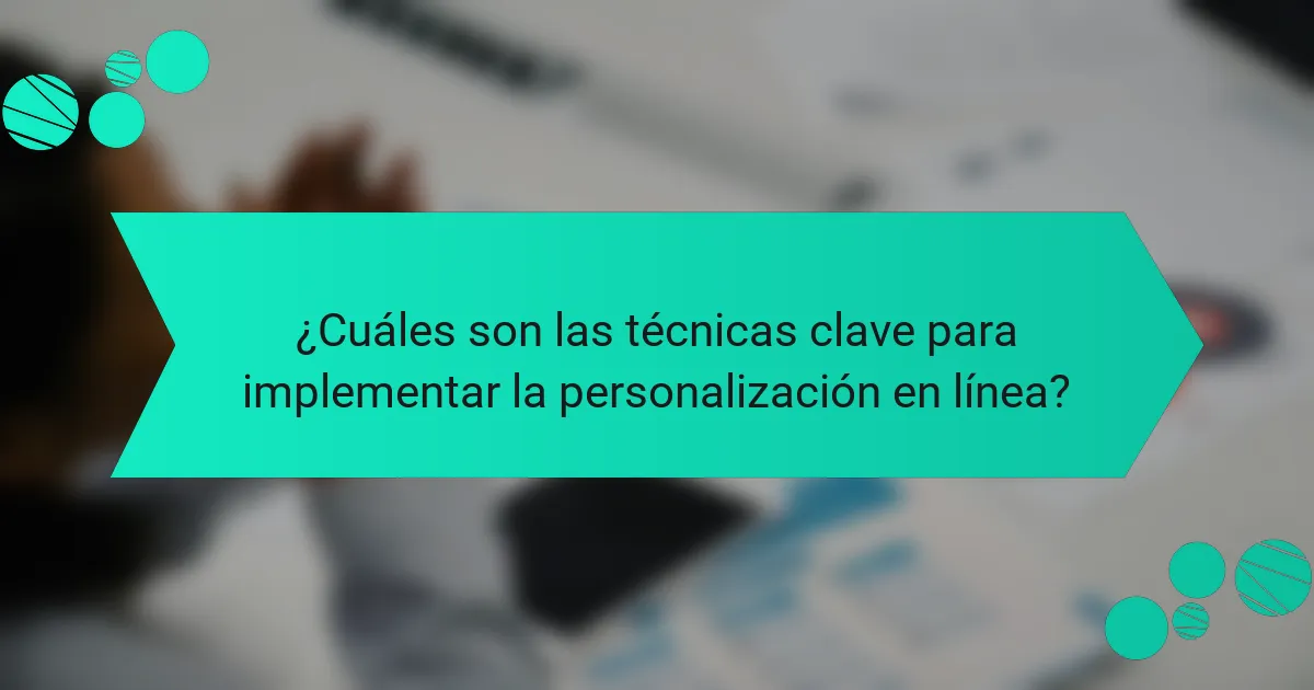 ¿Cuáles son las técnicas clave para implementar la personalización en línea?