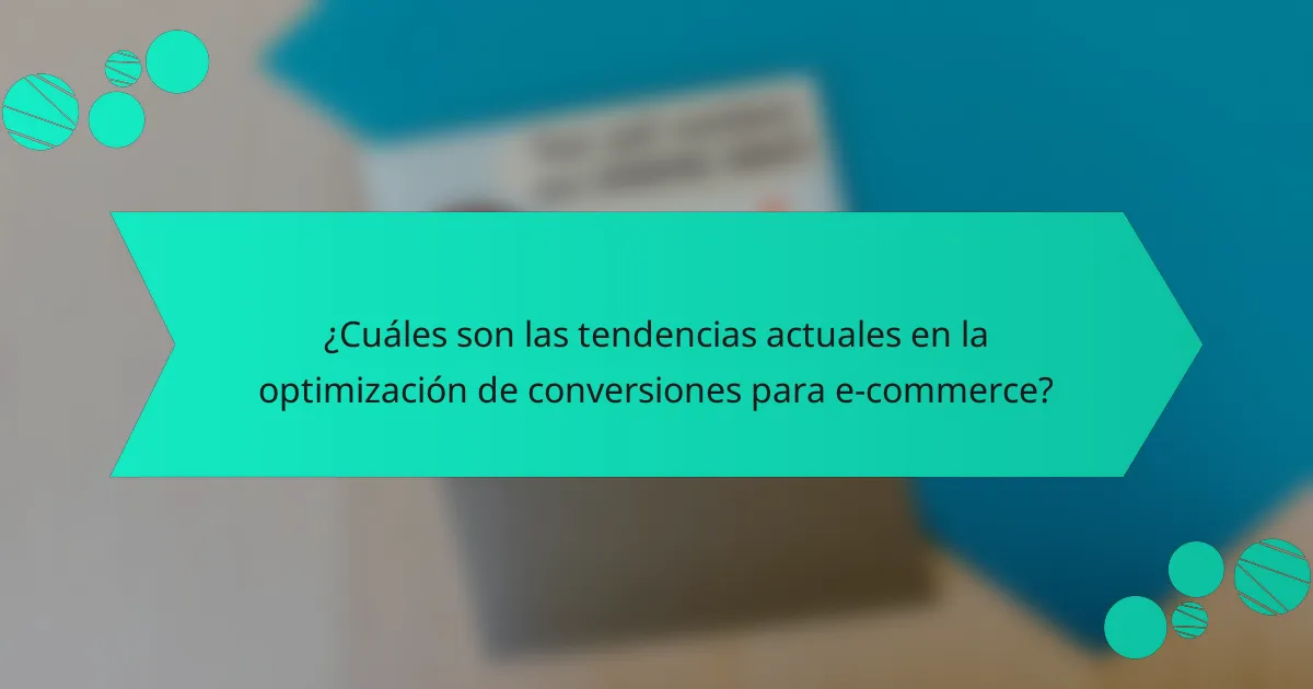 ¿Cuáles son las tendencias actuales en la optimización de conversiones para e-commerce?