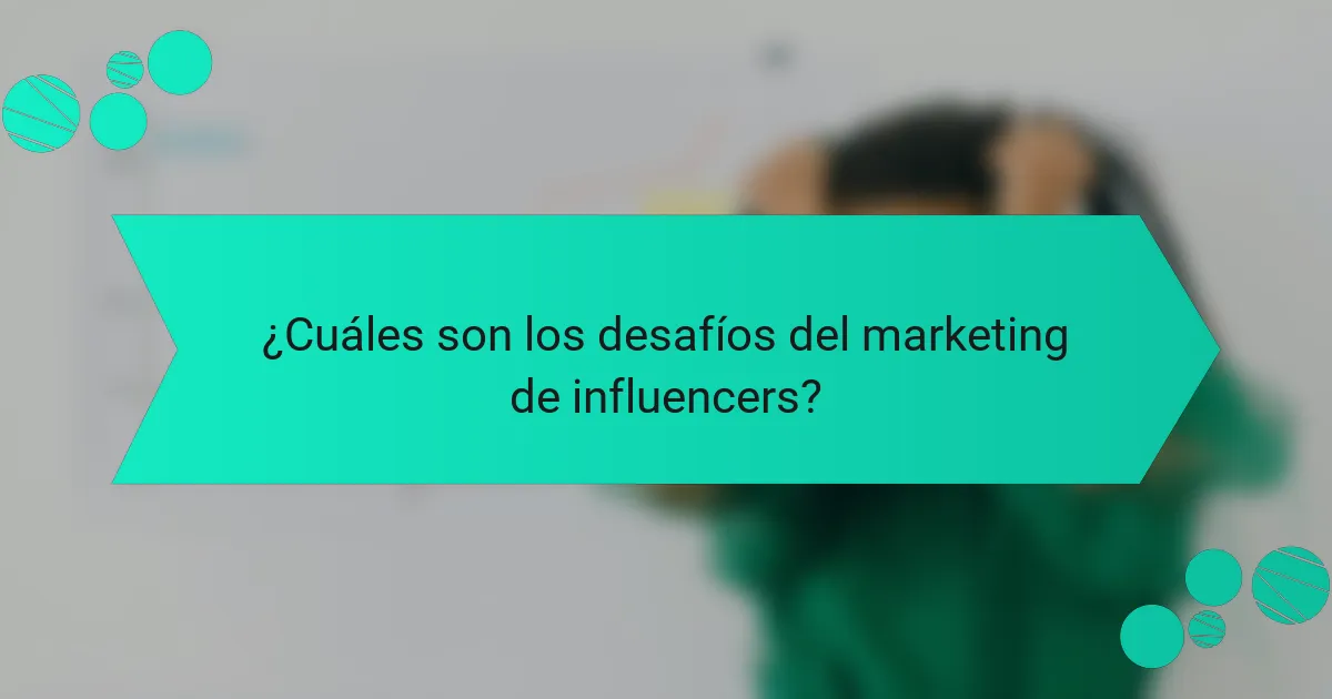 ¿Cuáles son los desafíos del marketing de influencers?