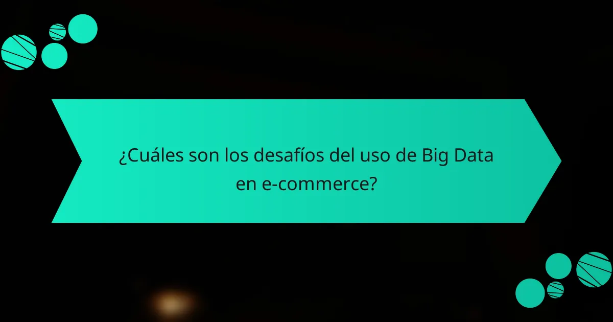 ¿Cuáles son los desafíos del uso de Big Data en e-commerce?
