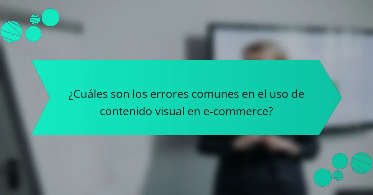 ¿Cuáles son los errores comunes en el uso de contenido visual en e-commerce?