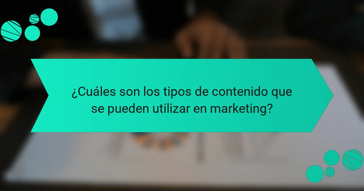 ¿Cuáles son los tipos de contenido que se pueden utilizar en marketing?