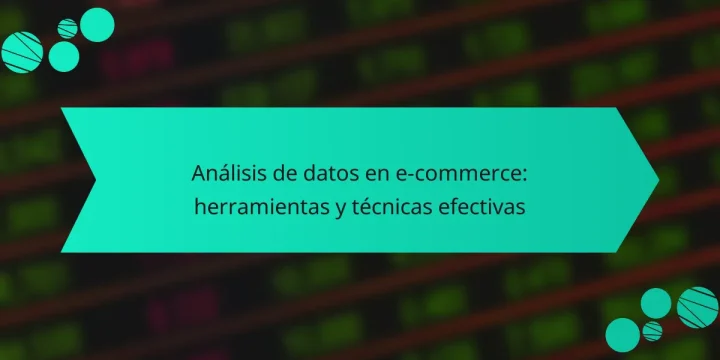Análisis de datos en e-commerce: herramientas y técnicas efectivas