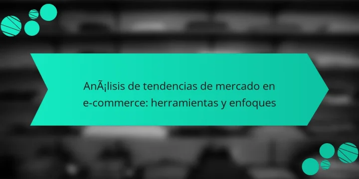Análisis de tendencias de mercado en e-commerce: herramientas y enfoques