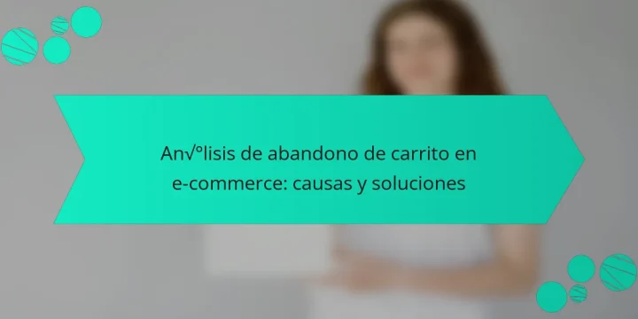 Análisis de abandono de carrito en e-commerce: causas y soluciones