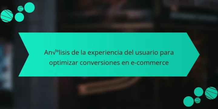 Análisis de la experiencia del usuario para optimizar conversiones en e-commerce