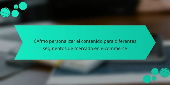 Cómo personalizar el contenido para diferentes segmentos de mercado en e-commerce