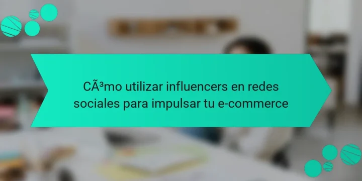 Cómo utilizar influencers en redes sociales para impulsar tu e-commerce