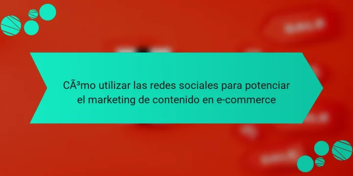 Cómo utilizar las redes sociales para potenciar el marketing de contenido en e-commerce