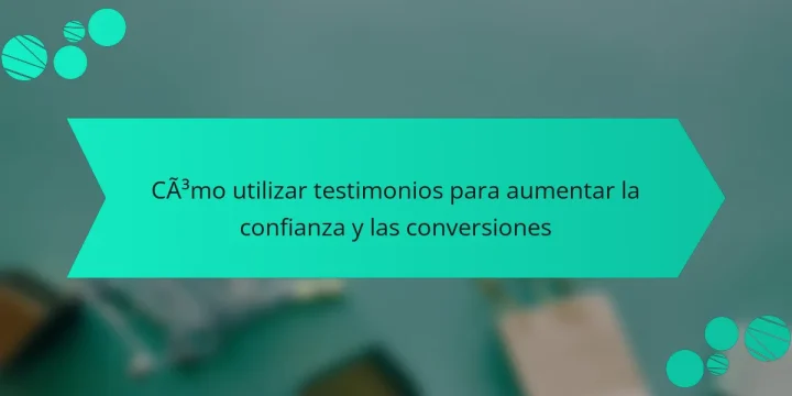Cómo utilizar testimonios para aumentar la confianza y las conversiones
