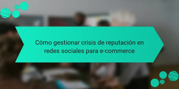 Cómo gestionar crisis de reputación en redes sociales para e-commerce