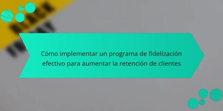 Cómo implementar un programa de fidelización efectivo para aumentar la retención de clientes