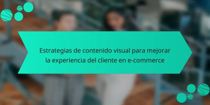 Estrategias de contenido visual para mejorar la experiencia del cliente en e-commerce