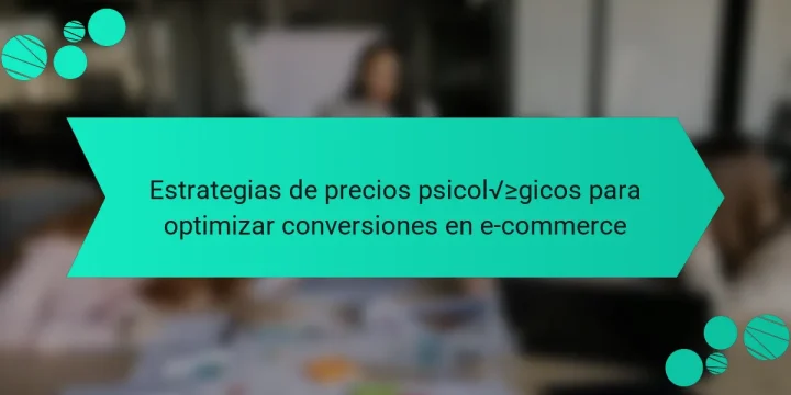 Estrategias de precios psicológicos para optimizar conversiones en e-commerce