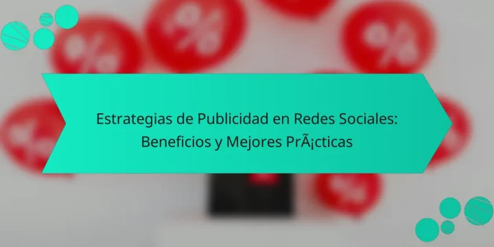 Estrategias de Publicidad en Redes Sociales: Beneficios y Mejores Prácticas