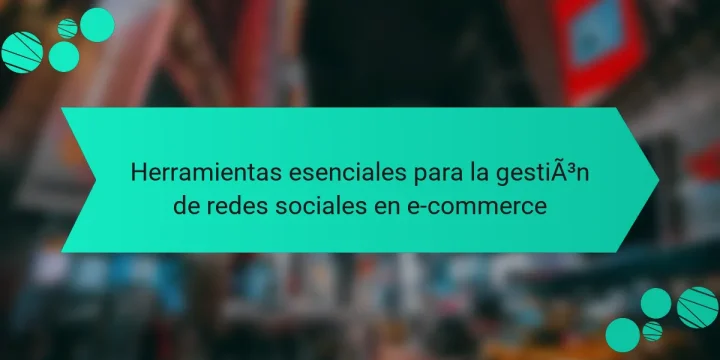 Herramientas esenciales para la gestión de redes sociales en e-commerce