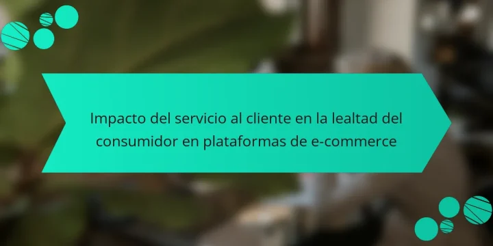 Impacto del servicio al cliente en la lealtad del consumidor en plataformas de e-commerce