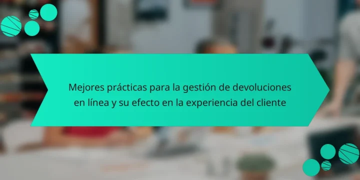 Mejores prácticas para la gestión de devoluciones en línea y su efecto en la experiencia del cliente