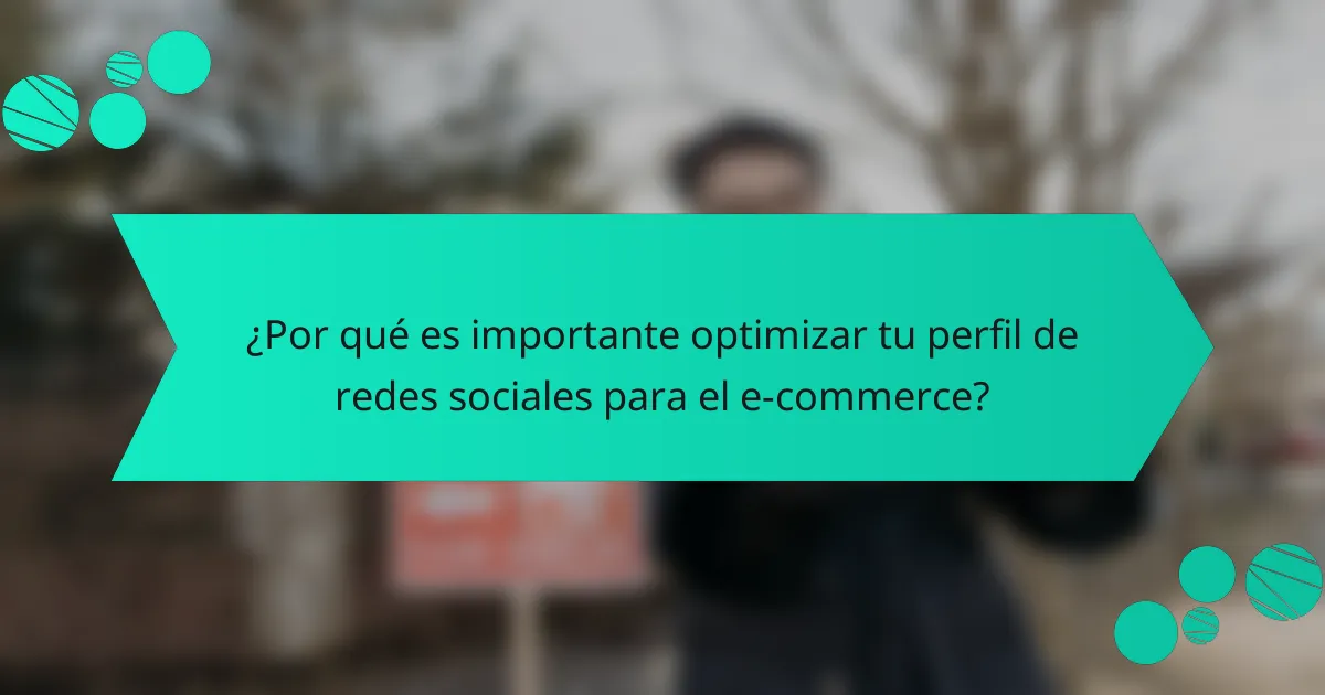 ¿Por qué es importante optimizar tu perfil de redes sociales para el e-commerce?