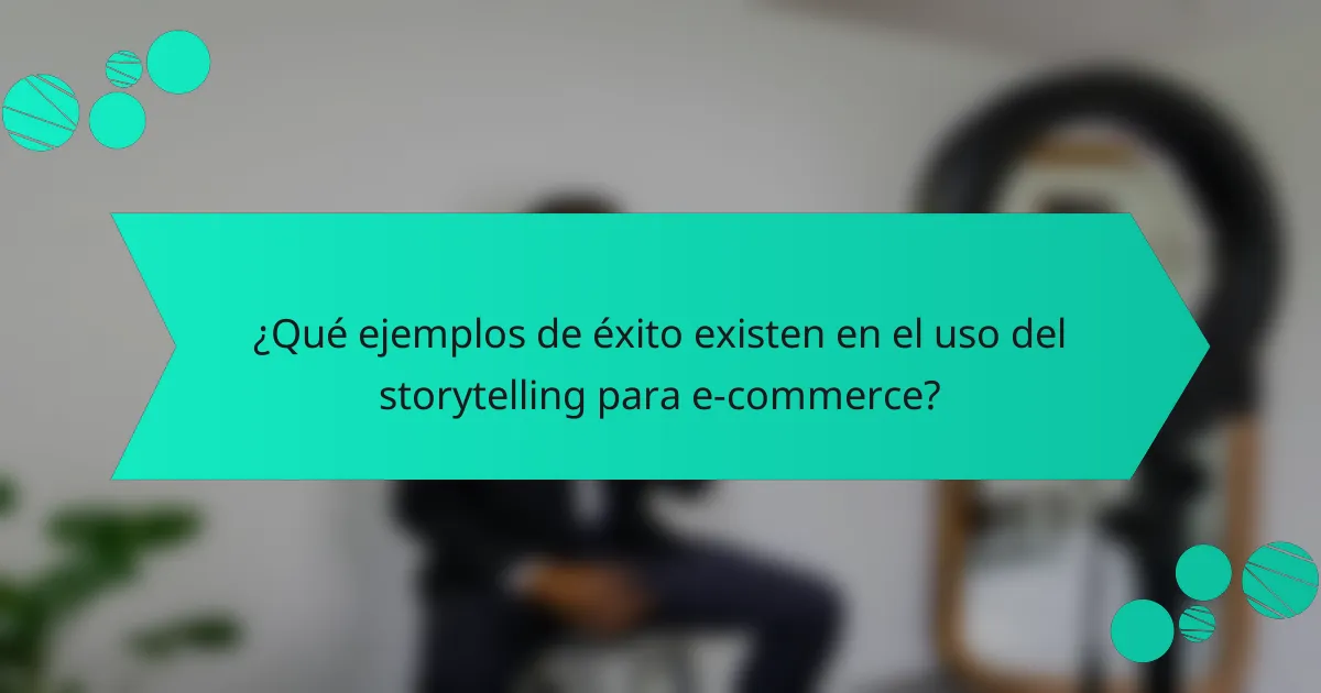 ¿Qué ejemplos de éxito existen en el uso del storytelling para e-commerce?