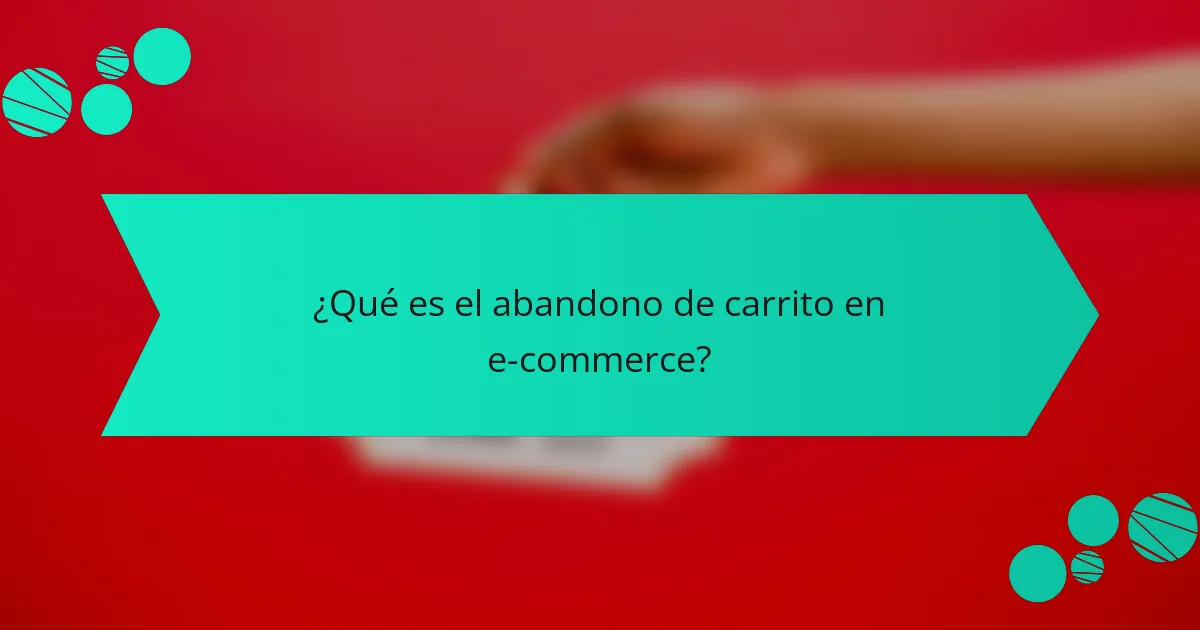 ¿Qué es el abandono de carrito en e-commerce?